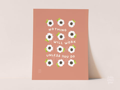 "Nothing Will Work Unless You Do" Art Print
