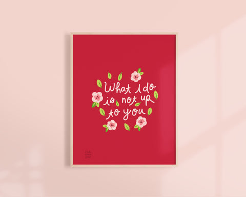Feminist Art Print- &quot;What I Do Is Not Up To You&quot; Inspirational Art Print Pink Floral Illustration Wall Art Motivational Quote