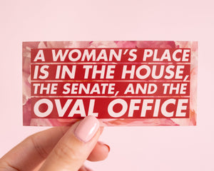 Political Feminist Vinyl Sticker &quot;A woman&#39;s place is in the House, Senate, and Oval Office&quot;-Inspirational Quote Text Election 2020